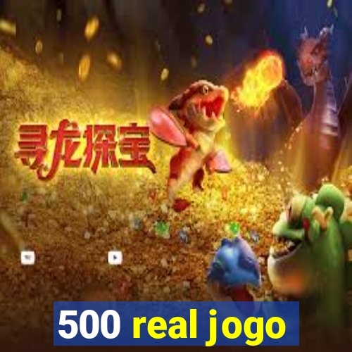 500 real jogo